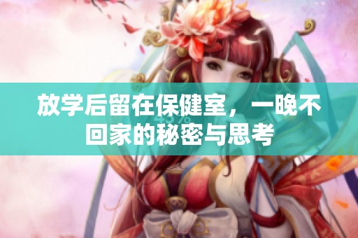 放学后留在保健室，一晚不回家的秘密与思考