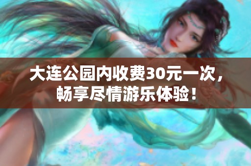 大连公园内收费30元一次，畅享尽情游乐体验！