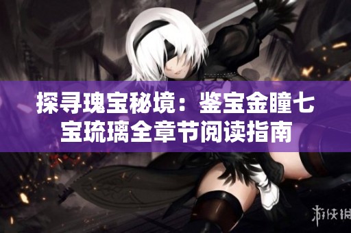 探寻瑰宝秘境：鉴宝金瞳七宝琉璃全章节阅读指南