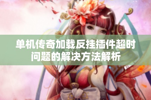 单机传奇加载反挂插件超时问题的解决方法解析