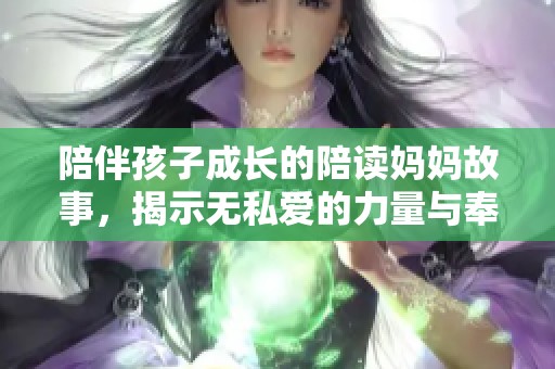陪伴孩子成长的陪读妈妈故事，揭示无私爱的力量与奉献