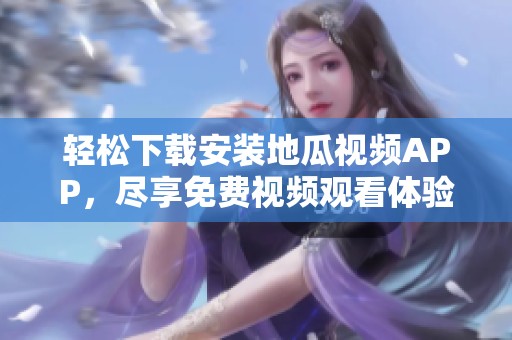 轻松下载安装地瓜视频APP，尽享免费视频观看体验
