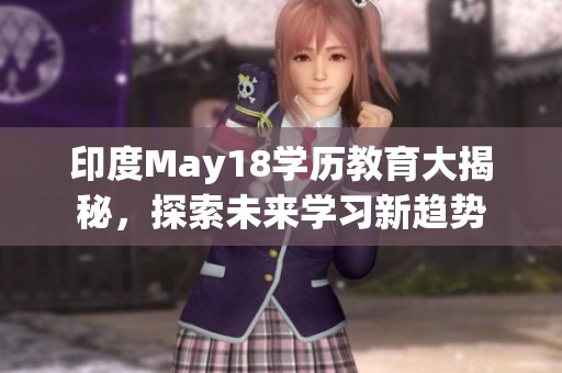 印度May18学历教育大揭秘，探索未来学习新趋势