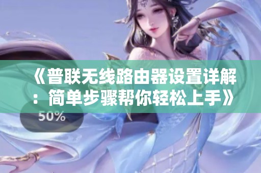 《普联无线路由器设置详解：简单步骤帮你轻松上手》