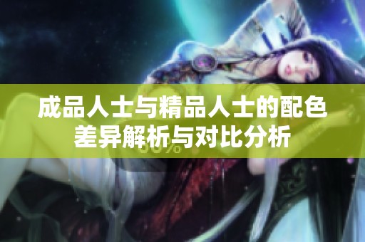 成品人士与精品人士的配色差异解析与对比分析
