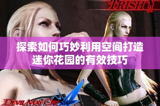 探索如何巧妙利用空间打造迷你花园的有效技巧