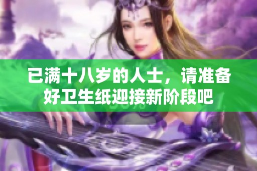 已满十八岁的人士，请准备好卫生纸迎接新阶段吧