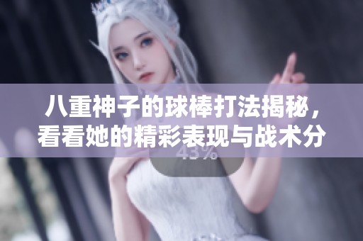 八重神子的球棒打法揭秘，看看她的精彩表现与战术分析