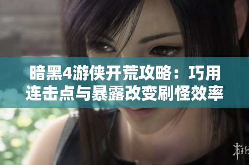 暗黑4游侠开荒攻略：巧用连击点与暴露改变刷怪效率