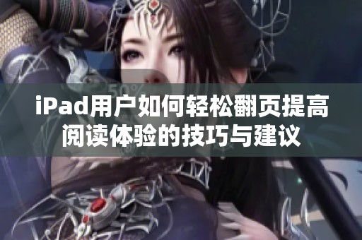 iPad用户如何轻松翻页提高阅读体验的技巧与建议