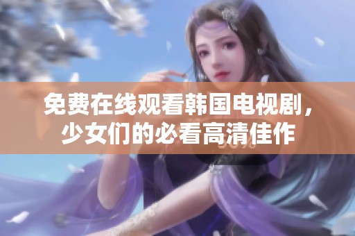 免费在线观看韩国电视剧，少女们的必看高清佳作