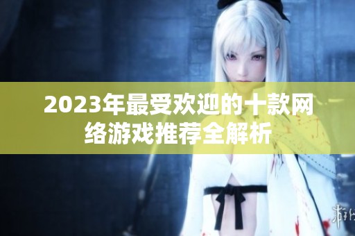 2023年最受欢迎的十款网络游戏推荐全解析