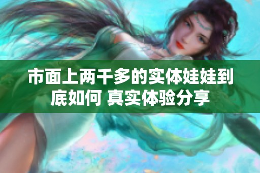 市面上两千多的实体娃娃到底如何 真实体验分享