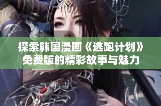 探索韩国漫画《逃跑计划》免费版的精彩故事与魅力