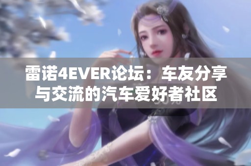 雷诺4EVER论坛：车友分享与交流的汽车爱好者社区