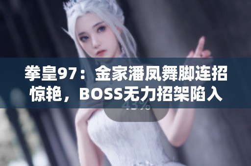 拳皇97：金家潘凤舞脚连招惊艳，BOSS无力招架陷入无限连击