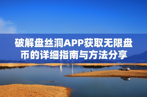 破解盘丝洞APP获取无限盘币的详细指南与方法分享