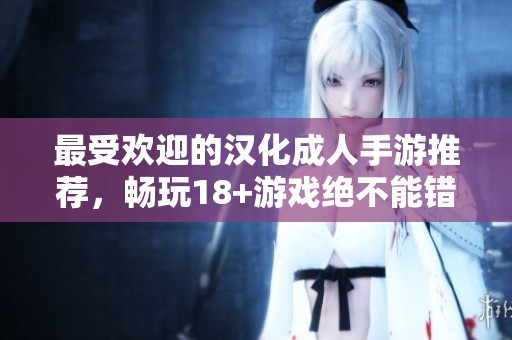最受欢迎的汉化成人手游推荐，畅玩18+游戏绝不能错过