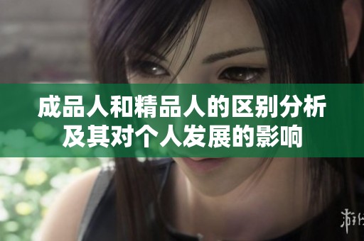 成品人和精品人的区别分析及其对个人发展的影响