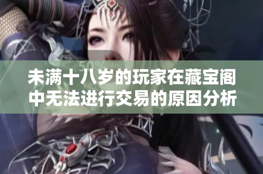 未满十八岁的玩家在藏宝阁中无法进行交易的原因分析