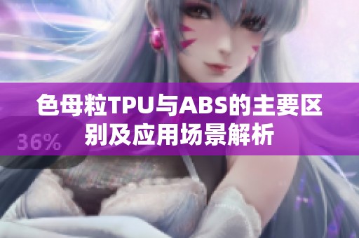 色母粒TPU与ABS的主要区别及应用场景解析