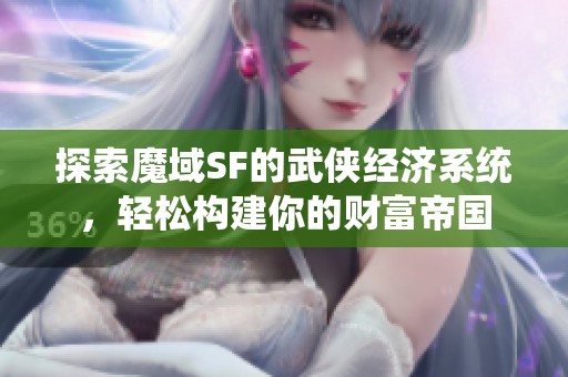 探索魔域SF的武侠经济系统，轻松构建你的财富帝国