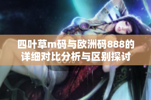 四叶草m码与欧洲码888的详细对比分析与区别探讨