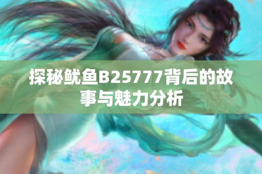 探秘鱿鱼B25777背后的故事与魅力分析