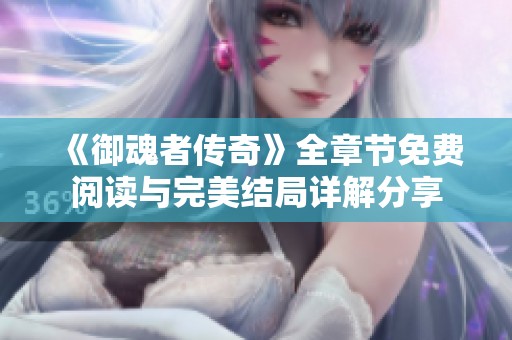 《御魂者传奇》全章节免费阅读与完美结局详解分享