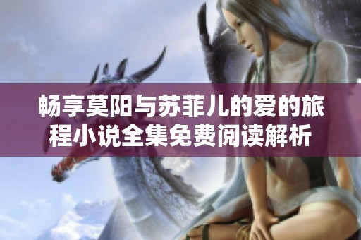 畅享莫阳与苏菲儿的爱的旅程小说全集免费阅读解析