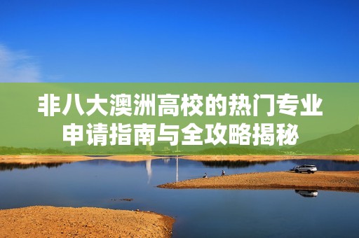 非八大澳洲高校的热门专业申请指南与全攻略揭秘
