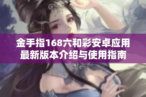 金手指168六和彩安卓应用最新版本介绍与使用指南