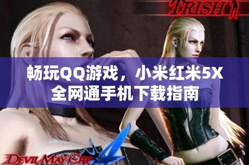 畅玩QQ游戏，小米红米5X全网通手机下载指南