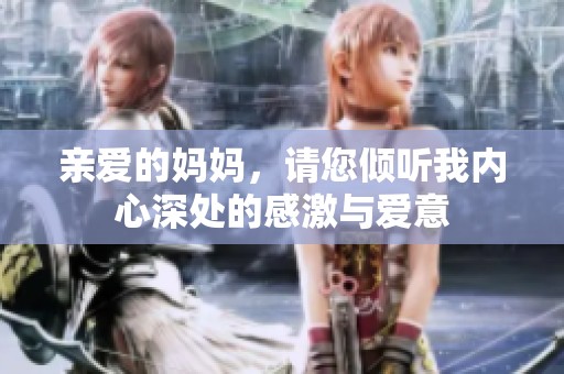 亲爱的妈妈，请您倾听我内心深处的感激与爱意