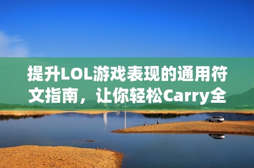 提升LOL游戏表现的通用符文指南，让你轻松Carry全场