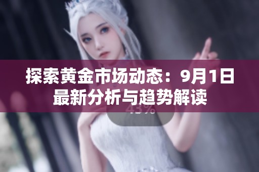 探索黄金市场动态：9月1日最新分析与趋势解读