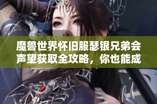 魔兽世界怀旧服瑟银兄弟会声望获取全攻略，你也能成为高手