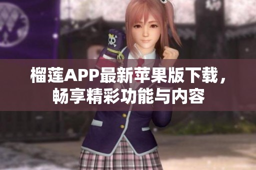 榴莲APP最新苹果版下载，畅享精彩功能与内容