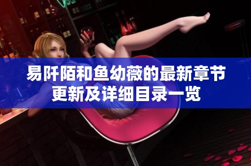 易阡陌和鱼幼薇的最新章节更新及详细目录一览