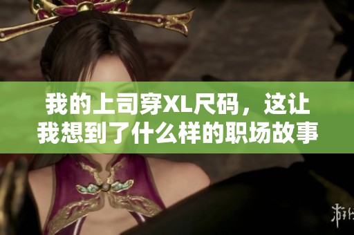 我的上司穿XL尺码，这让我想到了什么样的职场故事
