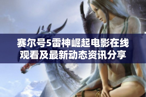 赛尔号5雷神崛起电影在线观看及最新动态资讯分享
