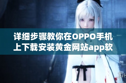 详细步骤教你在OPPO手机上下载安装黄金网站app软件