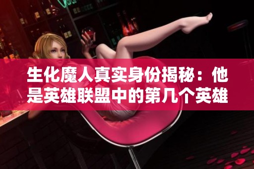 生化魔人真实身份揭秘：他是英雄联盟中的第几个英雄？