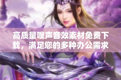 高质量嗖声音效素材免费下载，满足您的多种办公需求