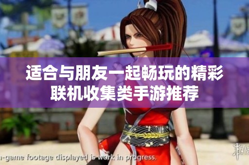 适合与朋友一起畅玩的精彩联机收集类手游推荐