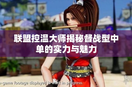 联盟控温大师揭秘督战型中单的实力与魅力