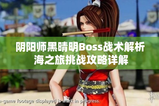 阴阳师黑晴明Boss战术解析 海之旅挑战攻略详解