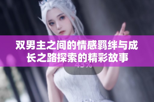 双男主之间的情感羁绊与成长之路探索的精彩故事