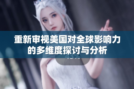 重新审视美国对全球影响力的多维度探讨与分析