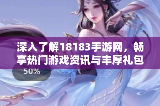 深入了解18183手游网，畅享热门游戏资讯与丰厚礼包！